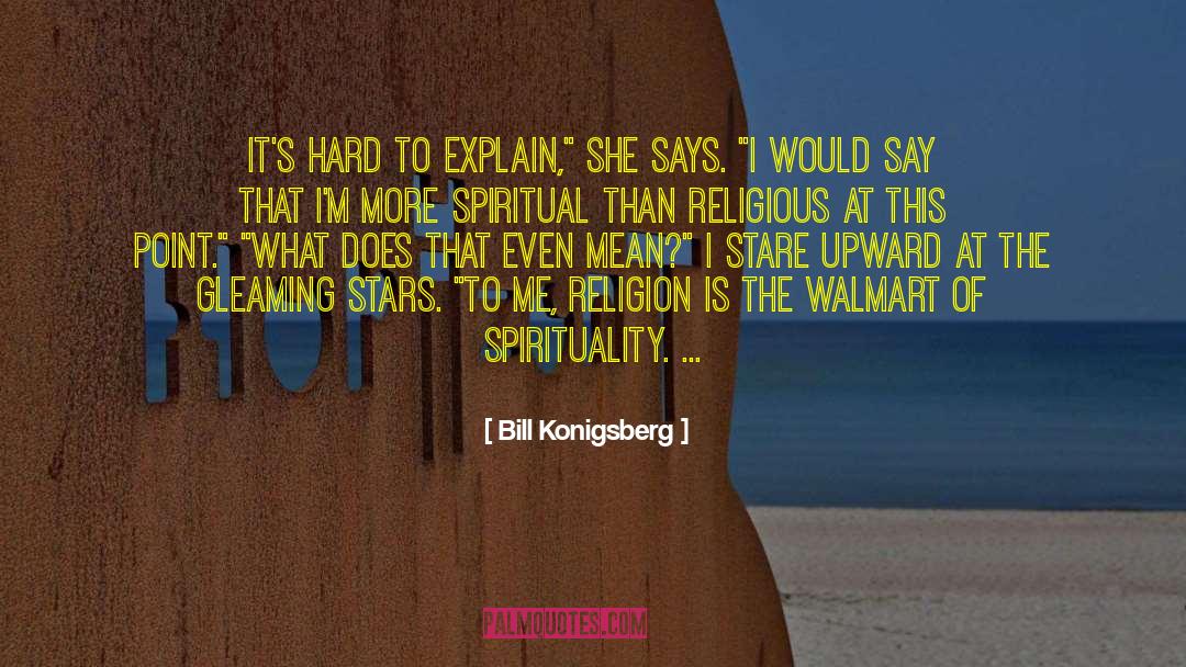 Bill Konigsberg Quotes: It's hard to explain,