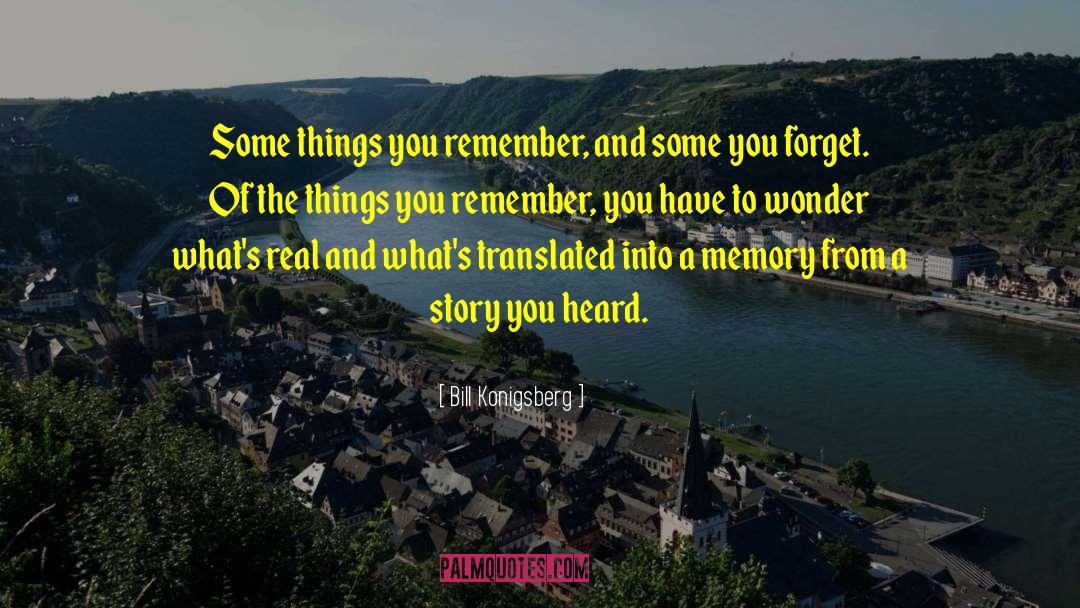 Bill Konigsberg Quotes: Some things you remember, and