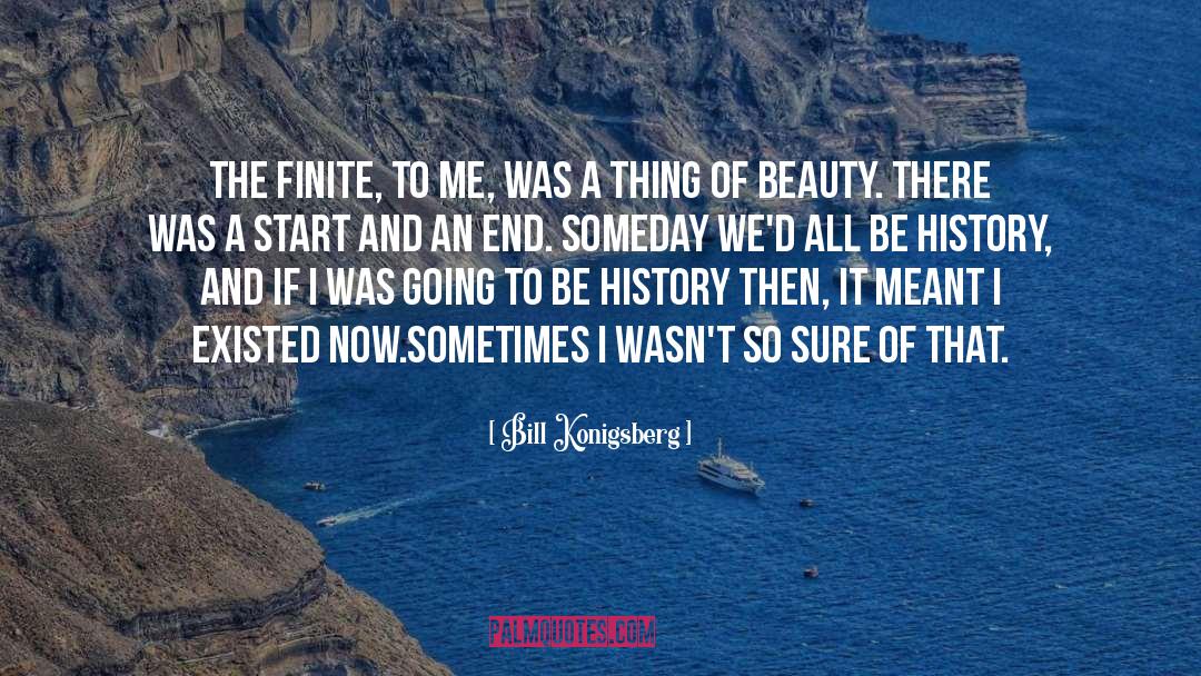 Bill Konigsberg Quotes: The finite, to me, was