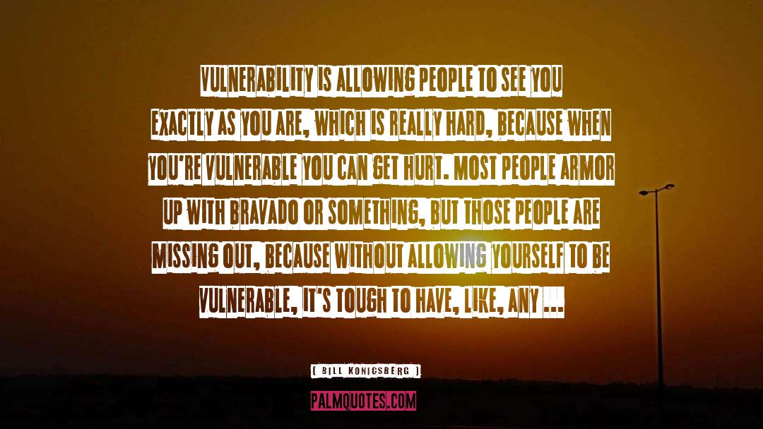 Bill Konigsberg Quotes: Vulnerability is allowing people to
