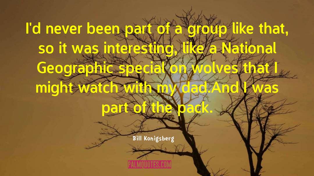 Bill Konigsberg Quotes: I'd never been part of