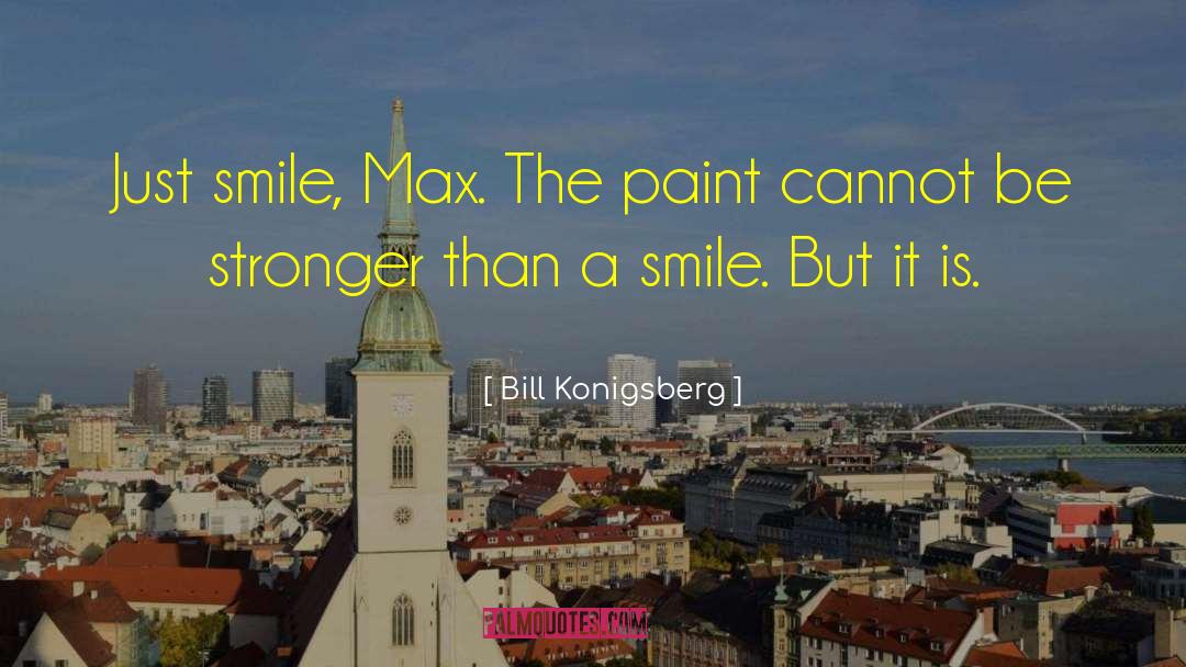 Bill Konigsberg Quotes: Just smile, Max. The paint