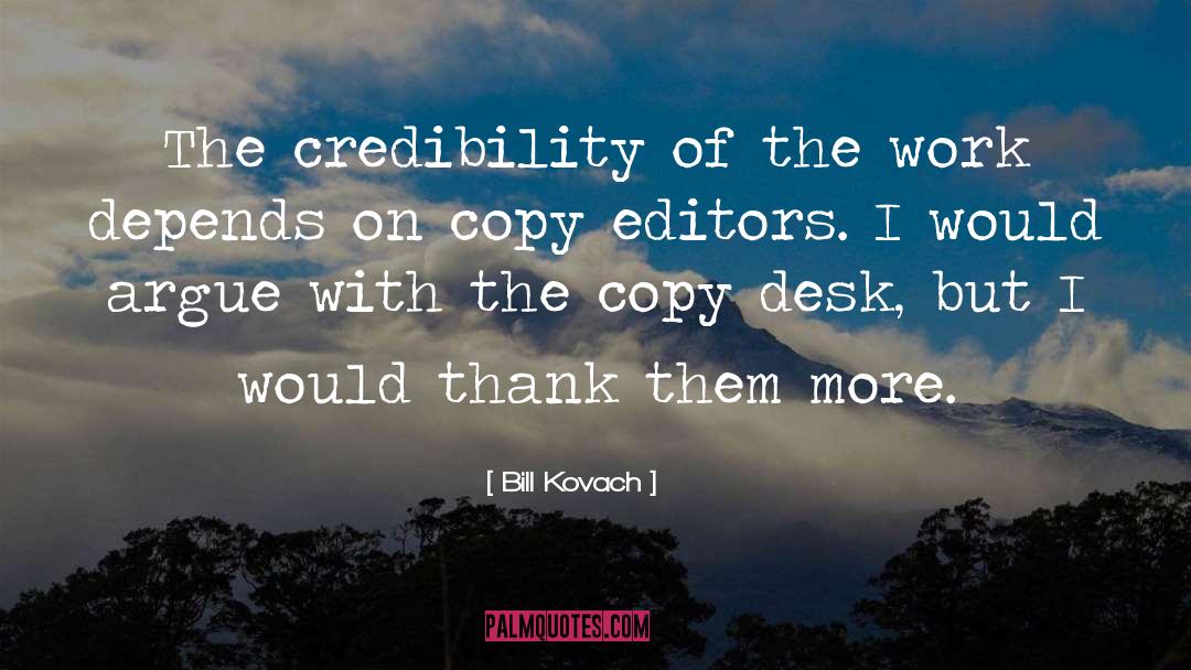 Bill Kovach Quotes: The credibility of the work