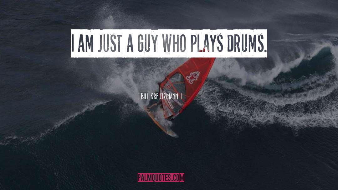 Bill Kreutzmann Quotes: I am just a guy