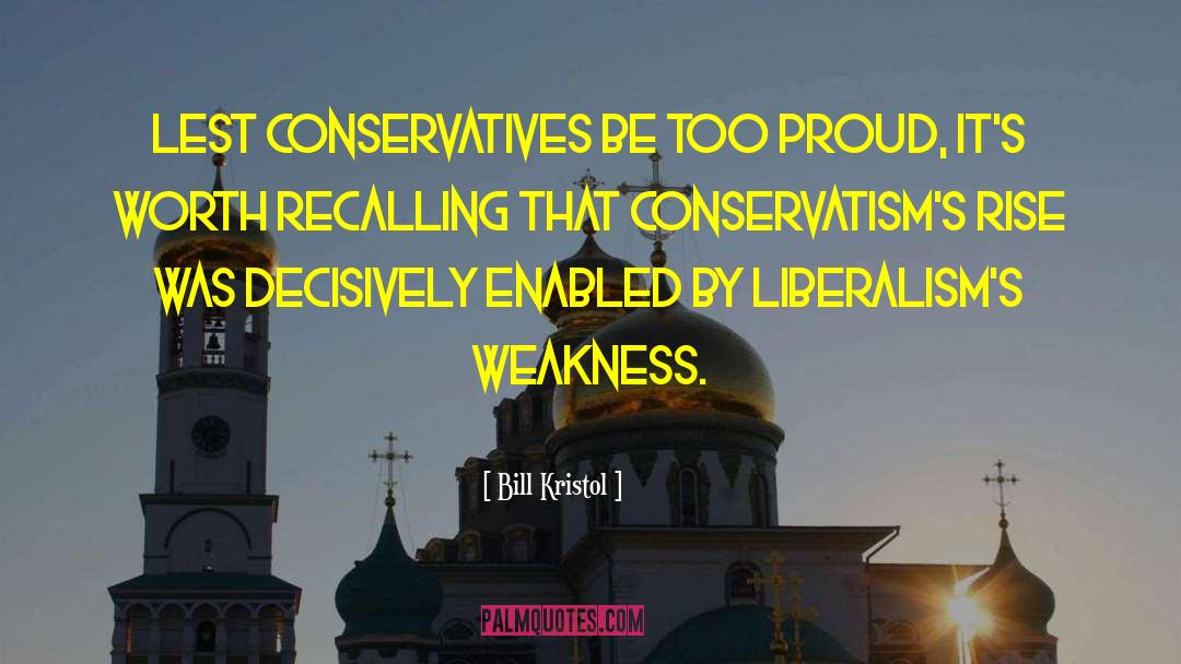 Bill Kristol Quotes: Lest conservatives be too proud,