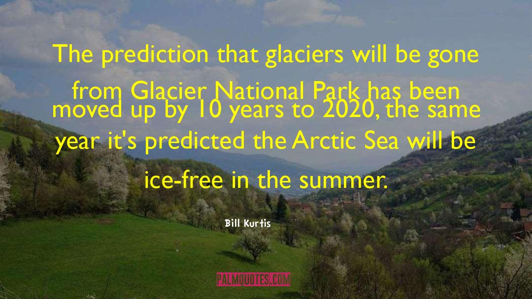 Bill Kurtis Quotes: The prediction that glaciers will