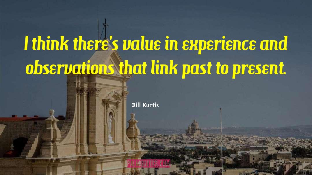 Bill Kurtis Quotes: I think there's value in