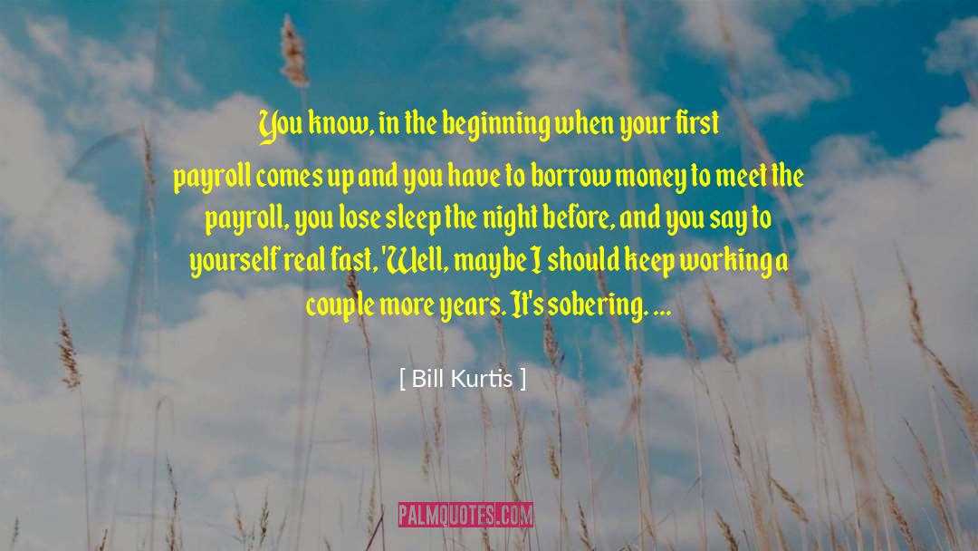 Bill Kurtis Quotes: You know, in the beginning