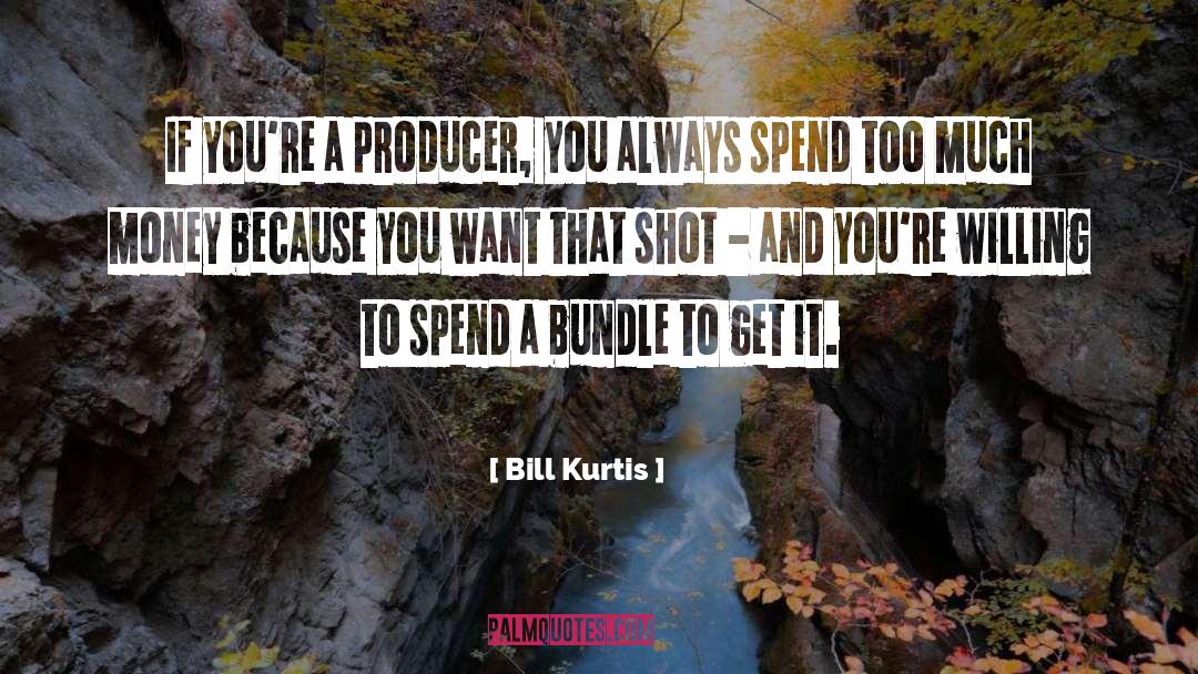 Bill Kurtis Quotes: If you're a producer, you