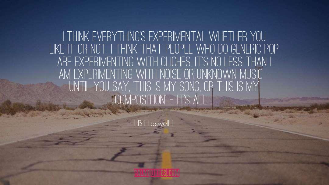 Bill Laswell Quotes: I think everything's experimental whether