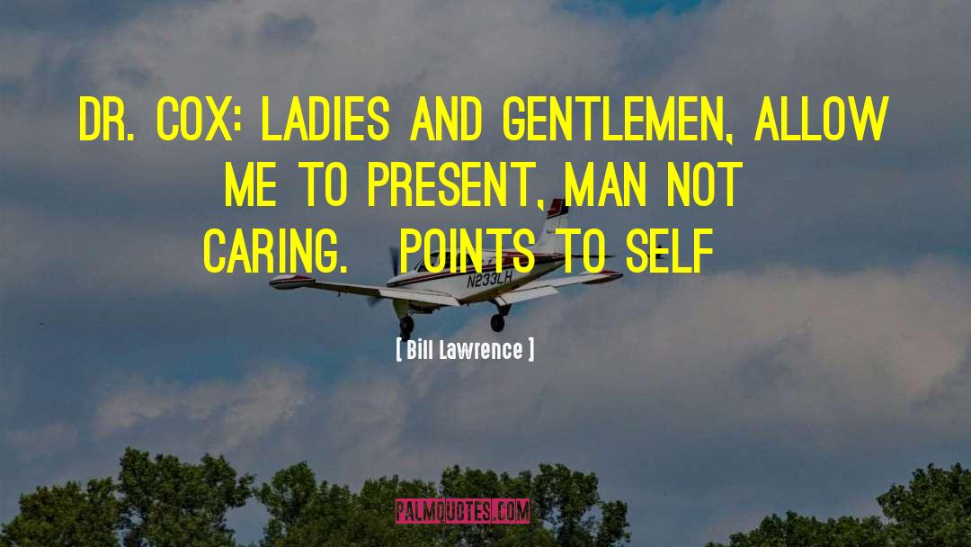 Bill Lawrence Quotes: Dr. Cox: Ladies and gentlemen,