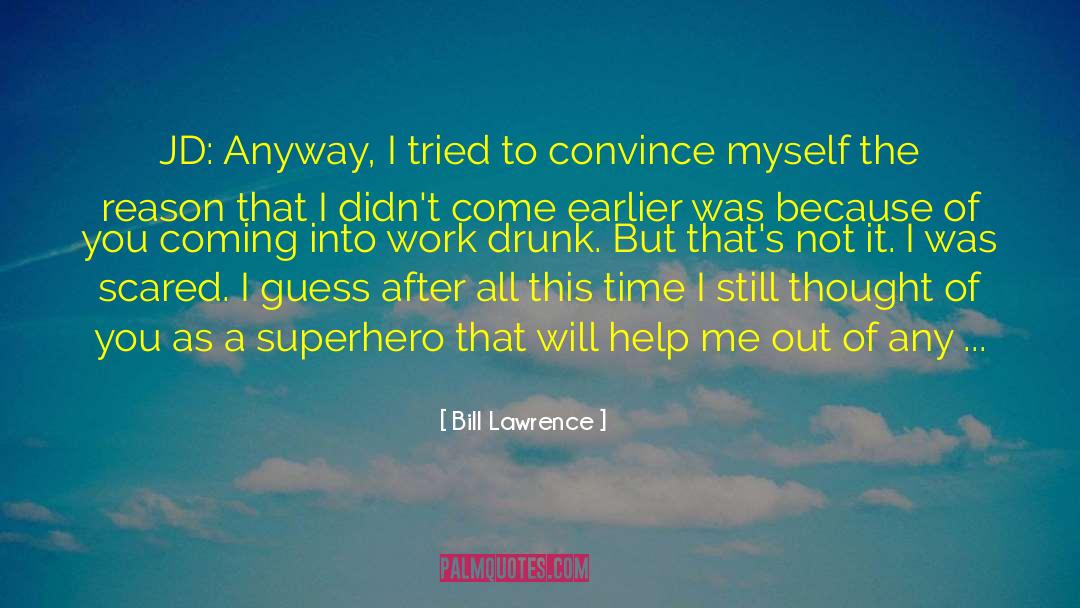 Bill Lawrence Quotes: JD: Anyway, I tried to