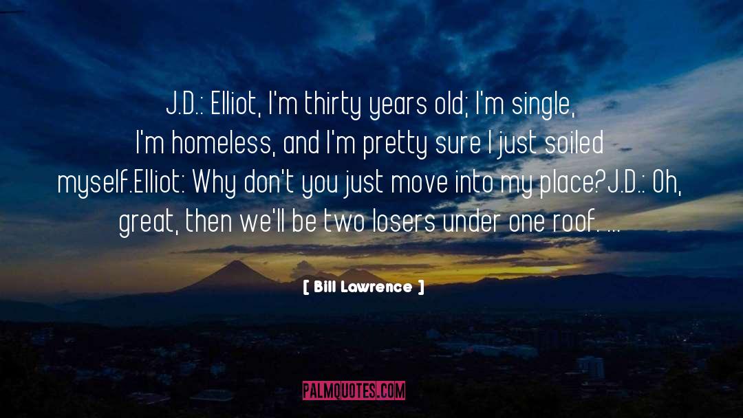 Bill Lawrence Quotes: J.D.: Elliot, I'm thirty years