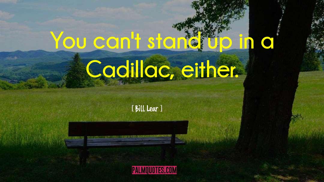 Bill Lear Quotes: You can't stand up in
