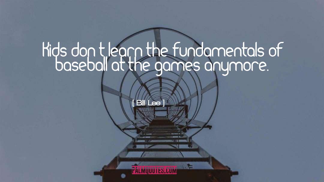 Bill Lee Quotes: Kids don't learn the fundamentals