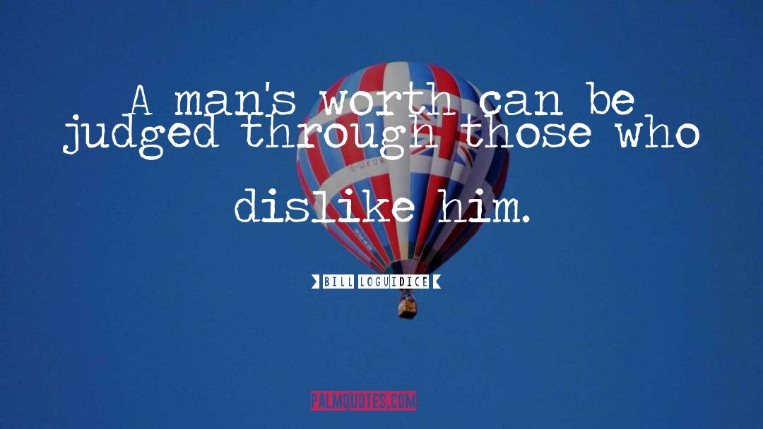 Bill Loguidice Quotes: A man's worth can be