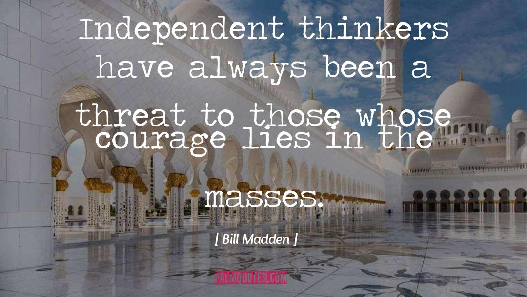 Bill Madden Quotes: Independent thinkers have always been