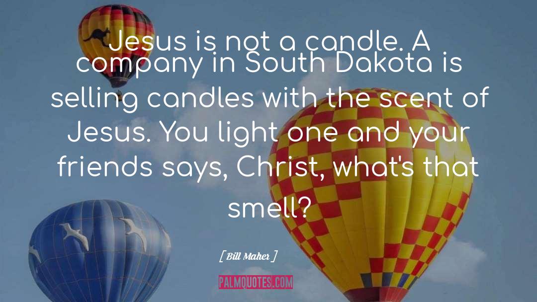 Bill Maher Quotes: Jesus is not a candle.