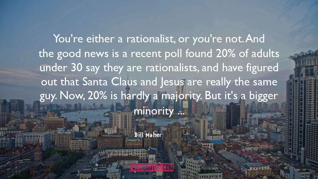 Bill Maher Quotes: You're either a rationalist, or