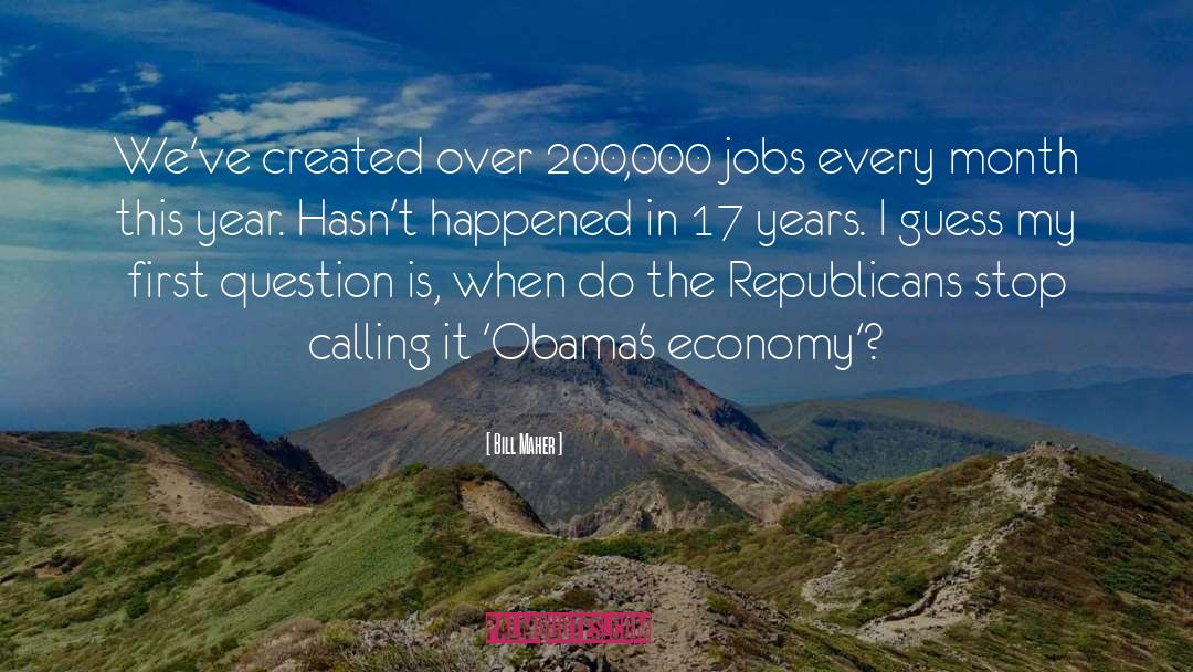 Bill Maher Quotes: We've created over 200,000 jobs