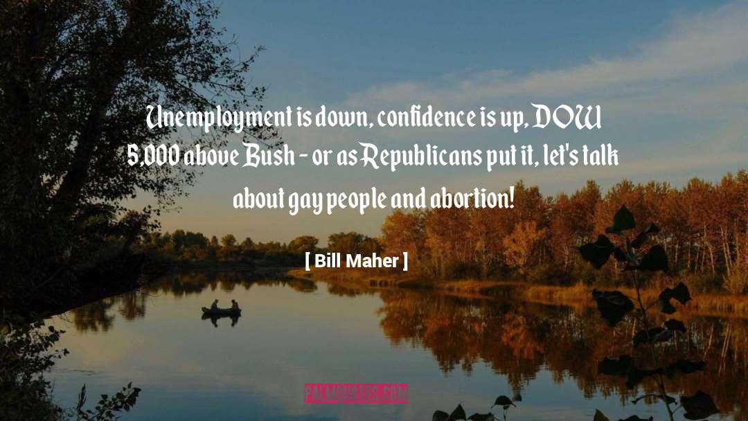 Bill Maher Quotes: Unemployment is down, confidence is