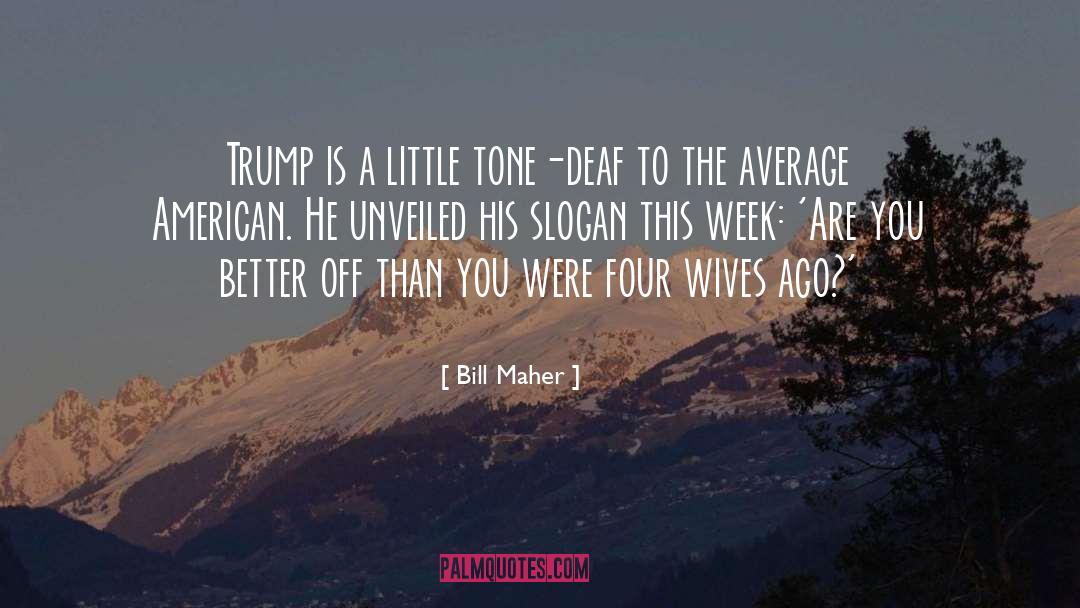 Bill Maher Quotes: Trump is a little tone-deaf