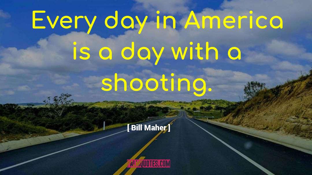 Bill Maher Quotes: Every day in America is