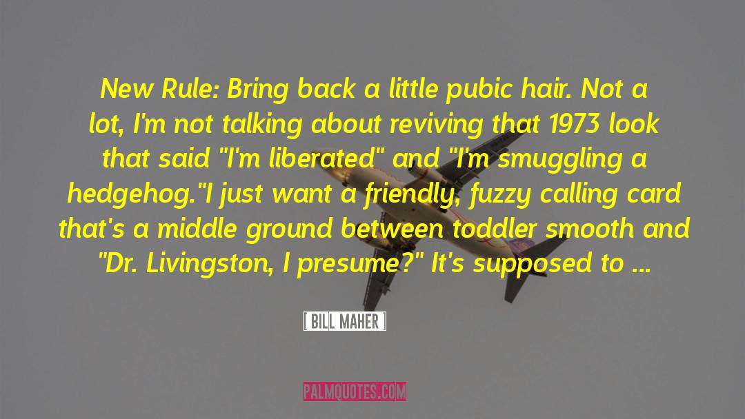 Bill Maher Quotes: New Rule: Bring back a