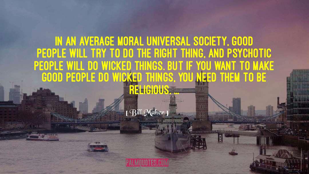 Bill Maher Quotes: In an average moral universal