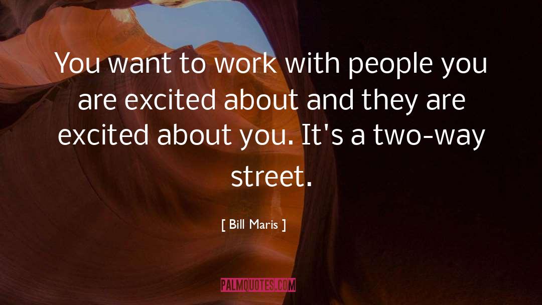 Bill Maris Quotes: You want to work with