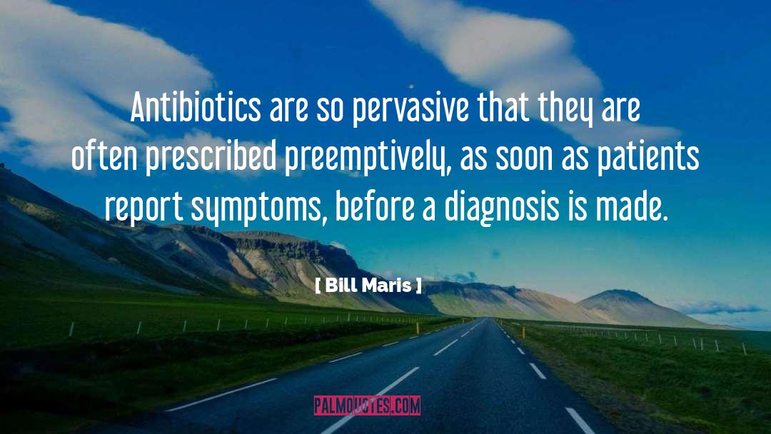 Bill Maris Quotes: Antibiotics are so pervasive that