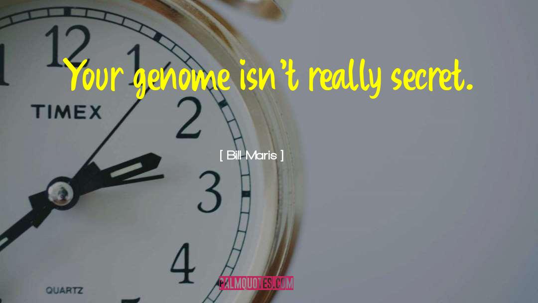 Bill Maris Quotes: Your genome isn't really secret.