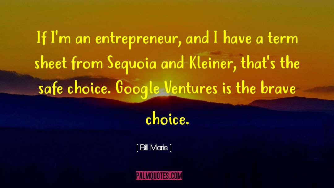 Bill Maris Quotes: If I'm an entrepreneur, and