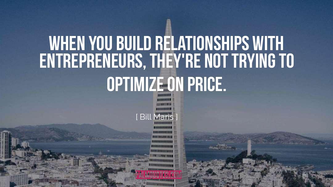 Bill Maris Quotes: When you build relationships with