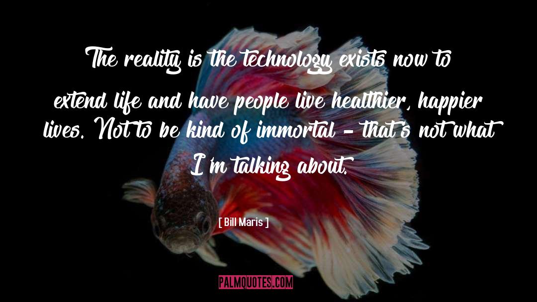 Bill Maris Quotes: The reality is the technology