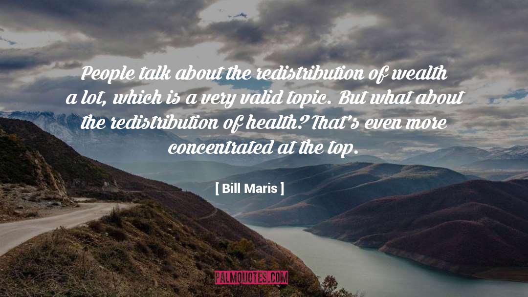 Bill Maris Quotes: People talk about the redistribution