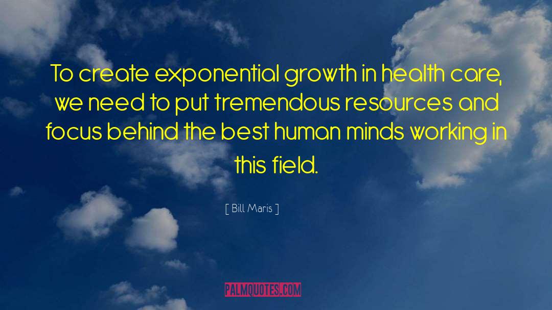 Bill Maris Quotes: To create exponential growth in