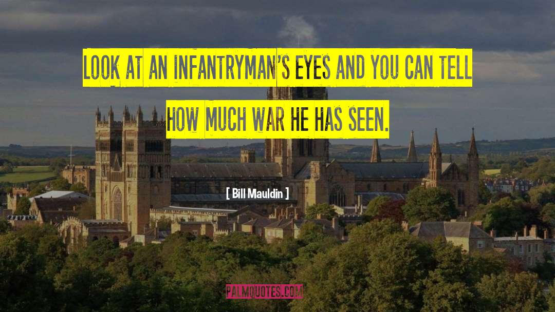 Bill Mauldin Quotes: Look at an infantryman's eyes