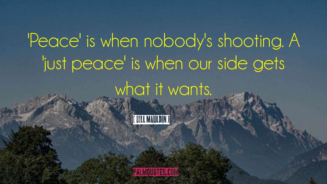 Bill Mauldin Quotes: 'Peace' is when nobody's shooting.