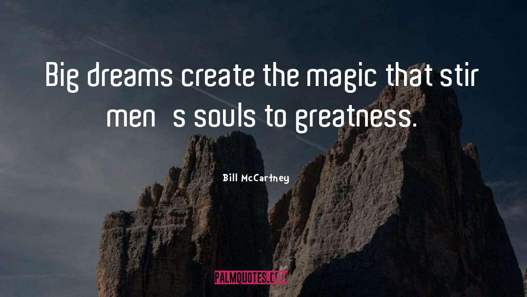 Bill McCartney Quotes: Big dreams create the magic
