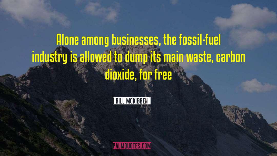 Bill McKibben Quotes: Alone among businesses, the fossil-fuel