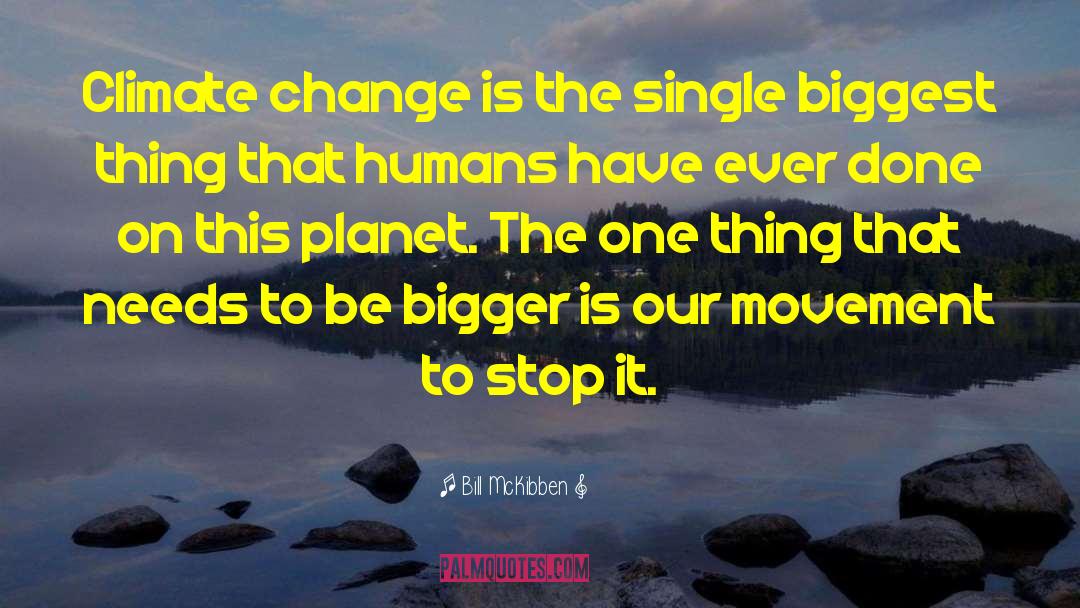 Bill McKibben Quotes: Climate change is the single