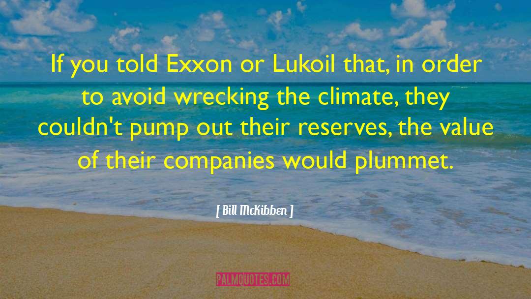 Bill McKibben Quotes: If you told Exxon or