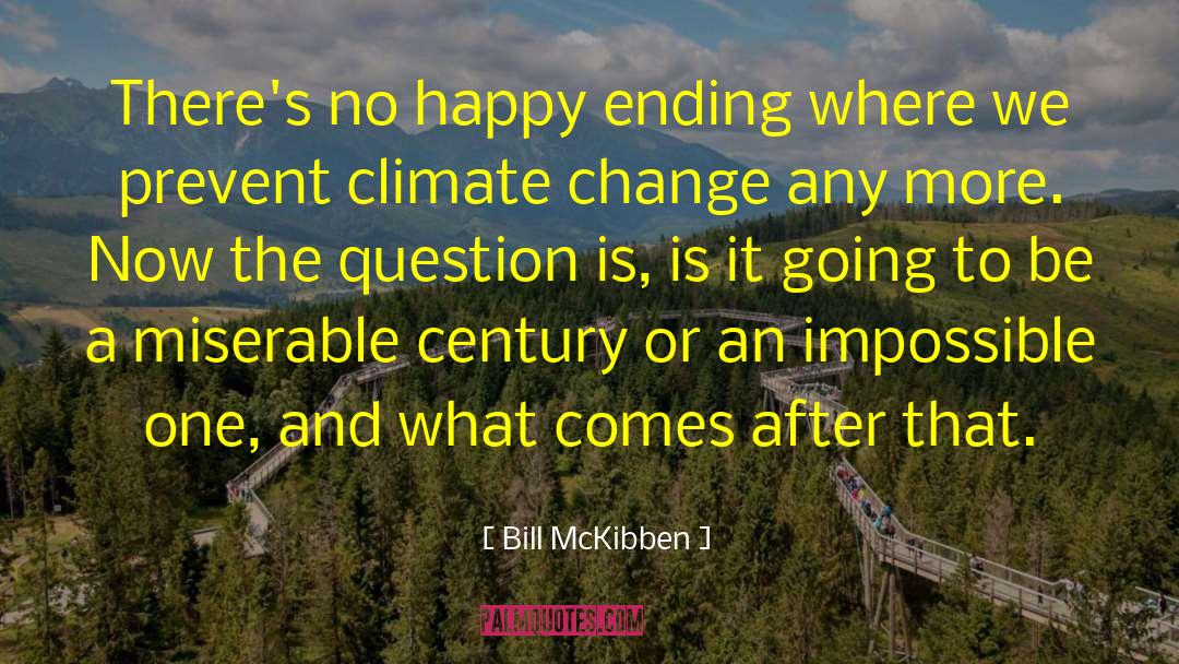 Bill McKibben Quotes: There's no happy ending where