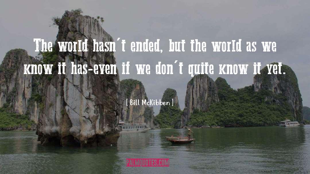 Bill McKibben Quotes: The world hasn't ended, but