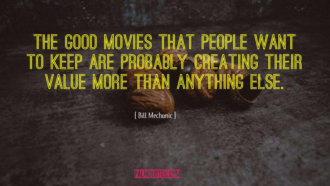 Bill Mechanic Quotes: The good movies that people