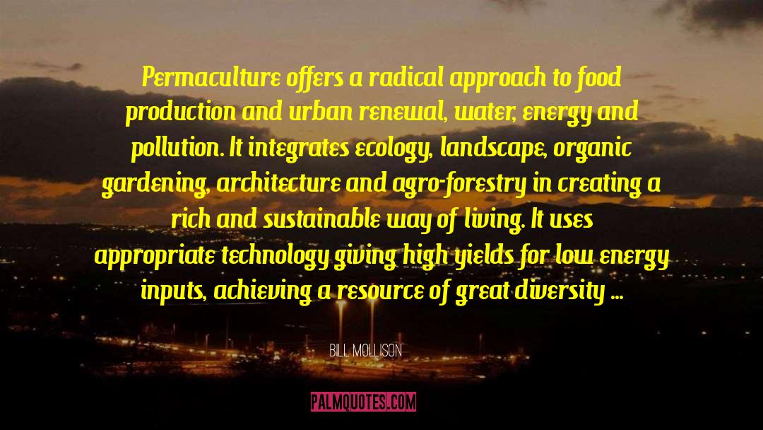 Bill Mollison Quotes: Permaculture offers a radical approach