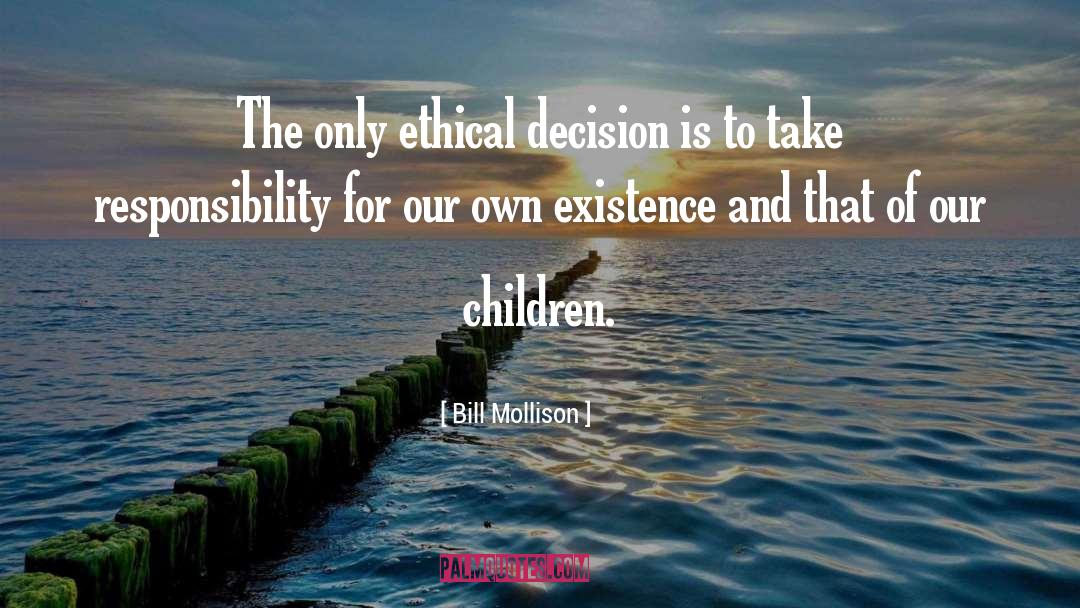 Bill Mollison Quotes: The only ethical decision is