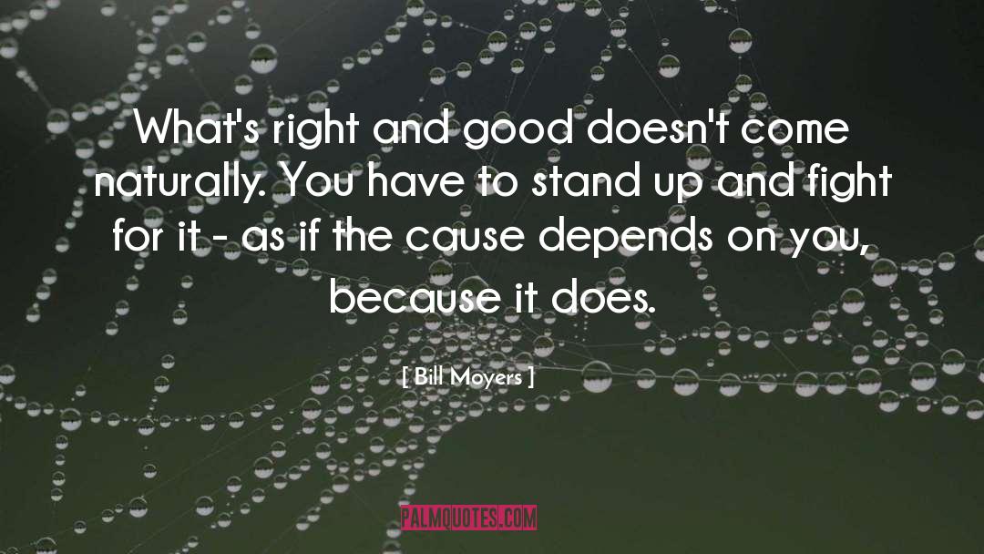 Bill Moyers Quotes: What's right and good doesn't