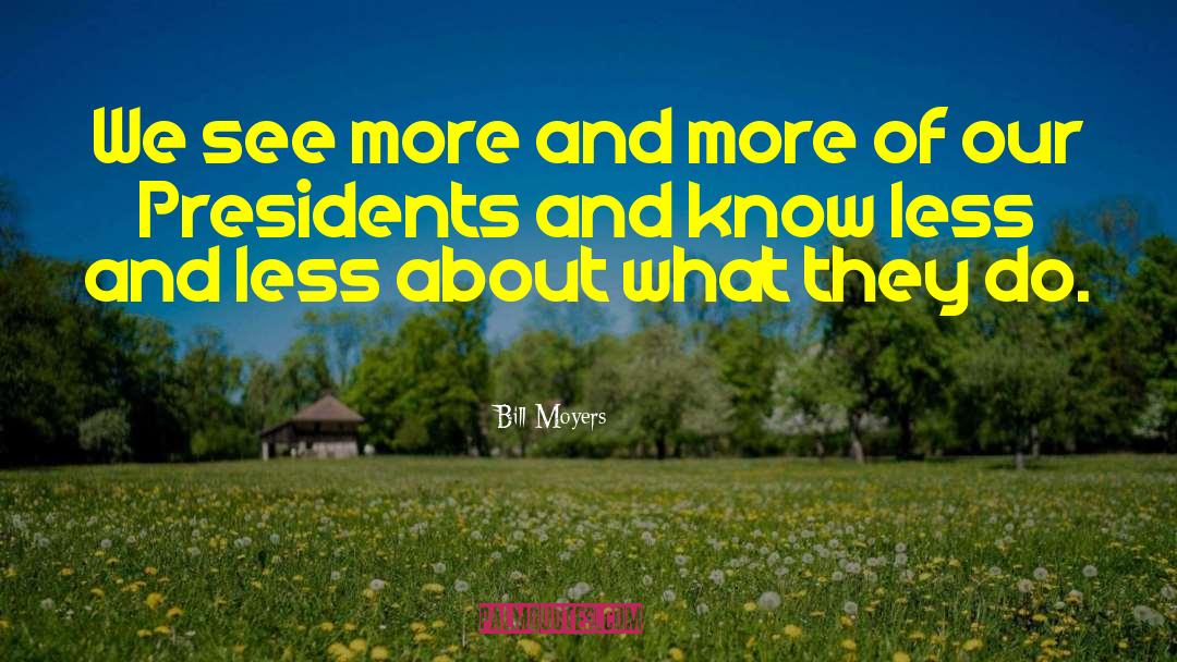 Bill Moyers Quotes: We see more and more